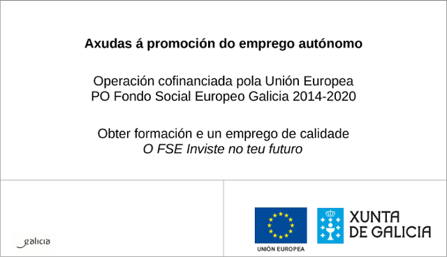 Axudas á promoción do emprego autónomo. Operación cofinanciada pola Unión Europea. PO Fondo Social Europeo Galicia 2014-2020. Obter formación e un emprego de calidade. O FSE Inviste no teu futuro. Xunta de Galicia.